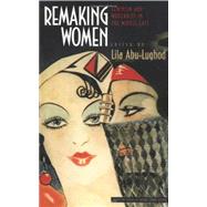 Remaking Women : Feminism and Modernity in the Middle East by Abu-Lughod, Lila, 9781400831203