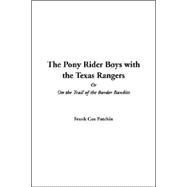 The Pony Rider Boys With The Texas Rangers Or On The Trail Of The Border Bandits by Patchin, Frank Gee, 9781414241203