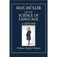 Max Mller and the Science of Language by Whitney, William Dwight, 9781508771203