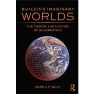 Building Imaginary Worlds: The Theory and History of Subcreation by Wolf; Mark J.P., 9780415631204