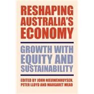 Reshaping Australia's Economy: Growth with Equity and Sustainability by Edited by John Nieuwenhuysen , Peter Lloyd , Margaret Mead, 9780521011204