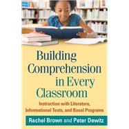Building Comprehension in Every Classroom Instruction with Literature, Informational Texts, and Basal Programs by Brown, Rachel; Dewitz, Peter; Duke, Nell K., 9781462511204