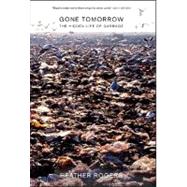 Gone Tomorrow : The Hidden Life of Garbage by Rogers, Heather, 9781595581204