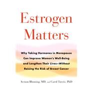 Estrogen Matters Why Taking Hormones in Menopause Can Improve Women's Well-Being and Lengthen Their Lives -- Without Raising the Risk of Breast Cancer by Bluming, Avrum; Tavris, Carol, 9780316481205