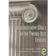 Administrative Ethics in the Twenty-first Century by Martinex, J. Michael; Richardson, William D., 9780820461205