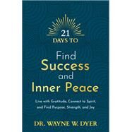 21 Days to Find Success and Inner Peace Live with Gratitude, Connect to Spirit, and Find Purpose, Strength, and Joy by Dyer, Wayne W., 9781401971205