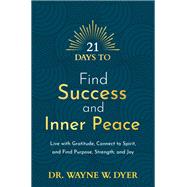 21 Days to Find Success and Inner Peace Live with Gratitude, Connect to Spirit, and Find Purpose, Strength, and Joy by Dyer, Wayne W., 9781401971205