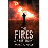 The Fires of Yesterday by Healy, Mark R., 9781508681205