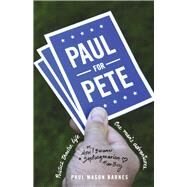 Paul for Pete Politics. Theatre. Life. One Man's Adventures (or, How I Became a Septuagenarian Fanboy) by Barnes, Paul Mason, 9781736211205