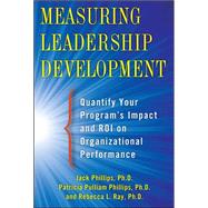 Measuring Leadership Development: Quantify Your Program's Impact and ROI on Organizational Performance by Phillips, Jack; Phillips, Patti; Ray, Rebecca, 9780071781206