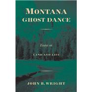 Montana Ghost Dance : Essays on Land and Life by Wright, John B., 9780292791206
