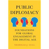 Public Diplomacy Foundations for Global Engagement in the Digital Age by Cull, Nicholas J., 9780745691206