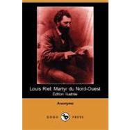 Louis Riel : Martyr du Nord-Ouest by ANONYME, 9781406531206