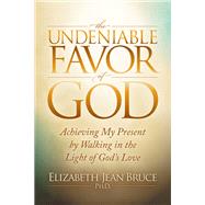 The Undeniable Favor of God by Bruce, Elizabeth Jean, Ph.d., 9781683501206