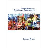 Explorations in the Sociology of Consumption : Fast Food, Credit Cards and Casinos by George Ritzer, 9780761971207