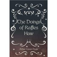 The Doings of Raffles Haw by Doyle, Arthur Conan, Sir, 9781523271207