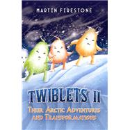 Twiblets II � Their Arctic Adventures and Transformations by Martin Firestone, 9798895431207