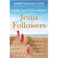 Jesus Followers Real-Life Lessons for Igniting Faith in the Next Generation by Graham Lotz, Anne; Lotz Wright, Rachel-Ruth, 9780525651208