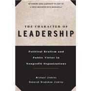 The Character of Leadership Political Realism and Public Virtue in Nonprofit Organizations by Jinkins, Michael; Jinkins, Deborah Bradshaw, 9780787941208