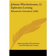 Johann Winckelmann, G Ephraim Lessing : Klassische Schonheit (1906) by Winckelmann, Johann Joachim; Lessing, Gotthold Ephraim; Gleichen-russwurm, Alexander, 9781104251208