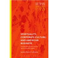 Spirituality, Corporate Culture, and American Business by Lorusso, James Dennis; Martin, Craig, 9781350081208