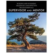 Building and Sustaining Meaningful and Effective Relationships as a Supervisor and Mentor by Linda A. LeBlanc; Tyra P. Sellers; Shahla Ala'i, 9781597381208