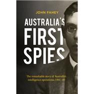 Australia's First Spies The Remarkable Story of Australia's Intelligence Operations, 1901-45 by Fahey, John, 9781760631208