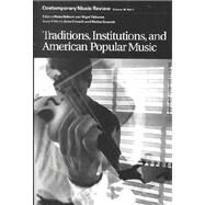 Traditions, Institutions, and American Popular Tradition: A special issue of the journal Contemporary Music Review by Covach,John;Covach,John, 9789057551208
