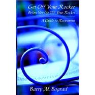 Get Off Your Rocker Before You Go Off Your Rocker by Bograd, Barry M., 9780976881209