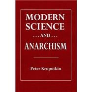 Modern Science and Anarchism by Kropotkin, Peter, 9781508641209