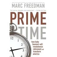 Prime Time How Baby Boomers Will Revolutionize Retirement And Transform America by Freedman, Marc, 9781586481209