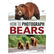 How to Photograph Bears The Beauty of the Beast by Classen, Joseph F., 9781682031209