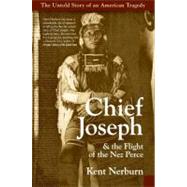 Chief Joseph & the Flight of the Nez Perce : The Untold Story of an American Tragedy by Nerburn, Kent, 9780061741210
