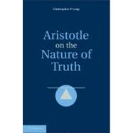 Aristotle on the Nature of Truth by Christopher P. Long, 9780521191210