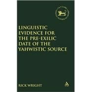 Linguistic Evidence For The Pre-Exilic Date Of The Yahwistic Source by Wright, Rick, 9780567041210