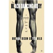 The Black Dancing Body A Geography from Coon to Cool by Dixon Gottschild, Brenda, 9781403971210