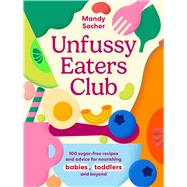 Unfussy Eaters Club 100 sugar-free recipes and advice for nourishing babies, toddlers and beyond by Sacher, Mandy, 9781761501210