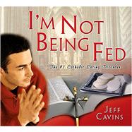 I'm Not Being Fed!: The #1 Catholic Eating Disorder by Cavins, Jeff, 9781932631210