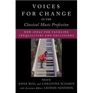 Voices for Change in the Classical Music Profession New Ideas for Tackling Inequalities and Exclusions by Bull, Anna; Scharff, Christina; Nooshin, Laudan, 9780197601211