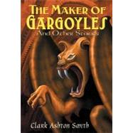 The Maker of Gargoyles by Smith, Clark Ashton, 9780809511211