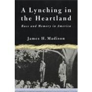 A Lynching in the Heartland Race and Memory in America by Madison, James H., 9781403961211