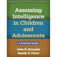 Assessing Intelligence in Children and Adolescents A Practical Guide by Kranzler, John H.; Floyd, Randy G., 9781462511211