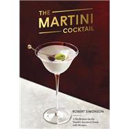 The Martini Cocktail A Meditation on the World's Greatest Drink, with Recipes by Simonson, Robert, 9780399581212