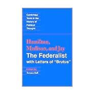 The Federalist: with Letters of Brutus by Alexander Hamilton , James Madison , John Jay , Edited by Terence Ball, 9780521001212