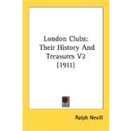 London Clubs : Their History and Treasures V2 (1911) by Nevill, Ralph, 9780548831212