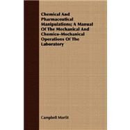 Chemical and Pharmaceutical Manipulations: A Manual of the Mechanical and Chemico-mechanical Operations of the Laboratory by Morfit, Campbell, 9781406781212