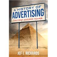 A History of Advertising The First 300,000 Years by Richards, Jef I., 9781538141212