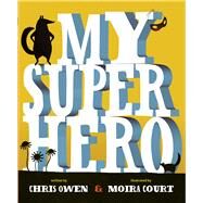 My Superhero by Owen, Chris; Court, Moira, 9781925161212