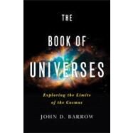 The Book of Universes Exploring the Limits of the Cosmos by Barrow, John D., 9780393081213