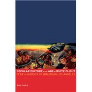 Popular Culture in the Age of White Flight by Avila, Eric, 9780520241213